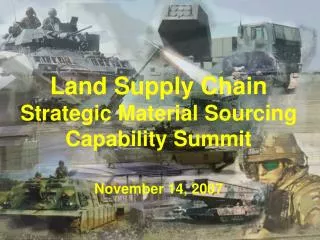 Land Supply Chain Strategic Material Sourcing Capability Summit November 14, 2007