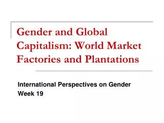 Gender and Glo bal Capitalism: World Market Factories and Plantations