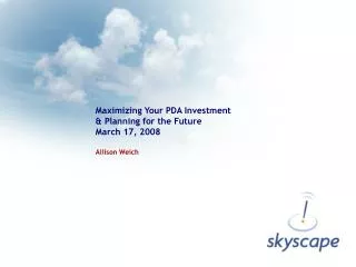 Maximizing Your PDA Investment &amp; Planning for the Future March 17, 2008 Allison Weich