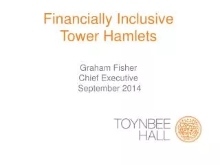 Financially Inclusive Tower Hamlets Graham Fisher Chief Executive September 2014