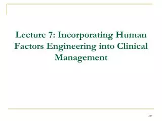 Lecture 7: Incorporating Human Factors Engineering into Clinical Management