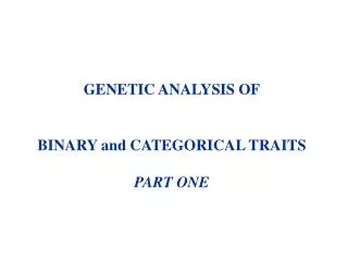 GENETIC ANALYSIS OF BINARY and CATEGORICAL TRAITS PART ONE