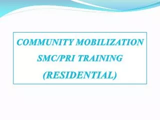 COMMUNITY MOBILIZATION SMC/PRI TRAINING (RESIDENTIAL)