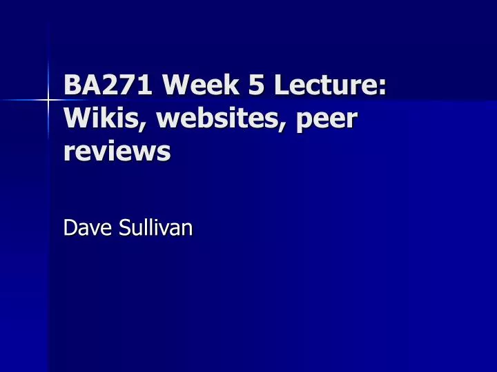 ba271 week 5 lecture wikis websites peer reviews