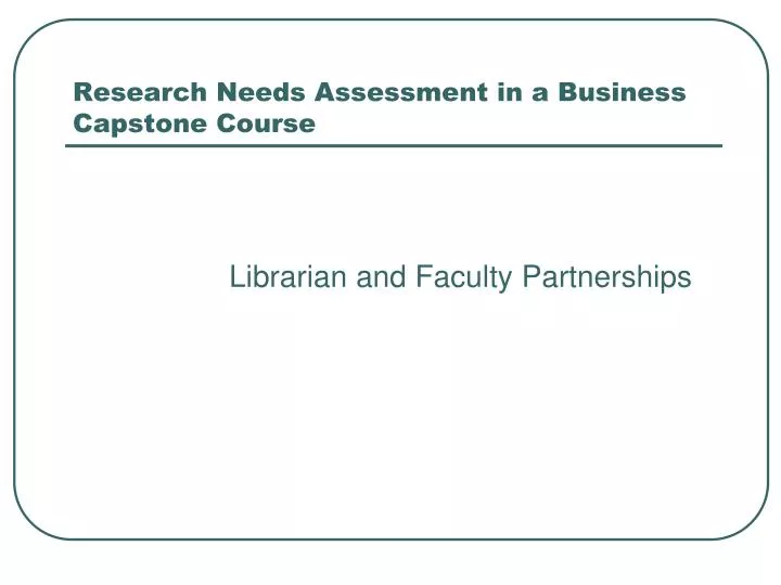 research needs assessment in a business capstone course