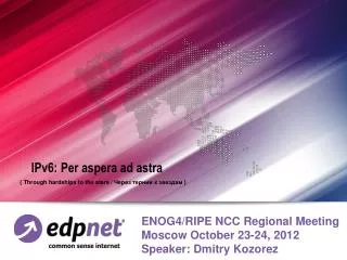 ENOG4/RIPE NCC Regional Meeting Moscow October 23-24, 2012 Speaker: Dmitry Kozorez