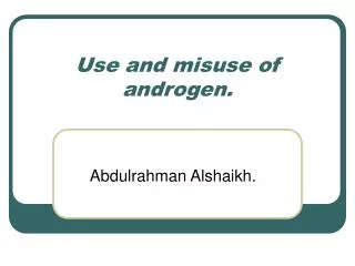 Use and misuse of androgen.