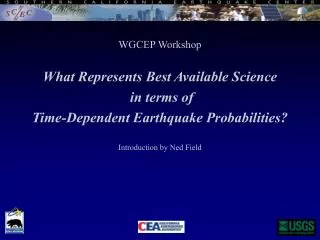 WGCEP Workshop What Represents Best Available Science in terms of