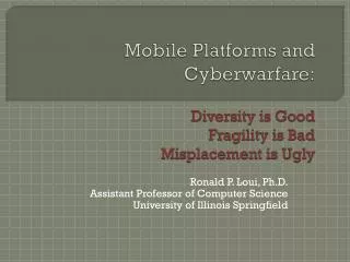 Mobile Platforms and Cyberwarfare : Diversity is Good Fragility is Bad Misplacement is Ugly