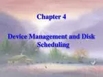Chapter 4 Device Management and Disk Scheduling - slide 1