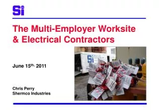 The Multi-Employer Worksite &amp; Electrical Contractors June 15 th, 2011 Chris Perry