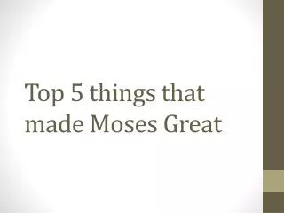 Top 5 things that made Moses Great