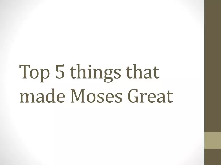 top 5 things that made moses great