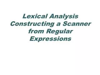 Lexical Analysis Constructing a Scanner from Regular Expressions