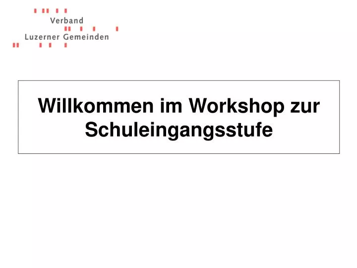 willkommen im workshop zur schuleingangsstufe