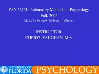 PSY 3213L: Laboratory Methods of Psychology Fall, 2005 M, W, F : Period 9 (4:05p.m. - 4:55p.m.)