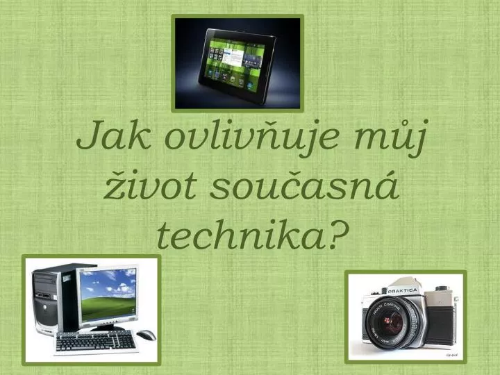 jak ovliv uje m j ivot sou asn technika