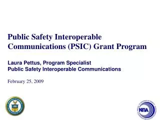 Public Safety Interoperable Communications (PSIC) Grant Program Laura Pettus, Program Specialist