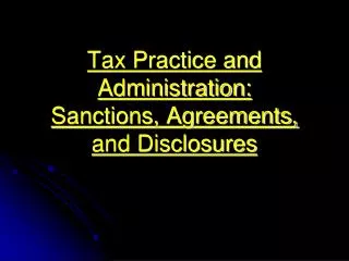 Tax Practice and Administration: Sanctions, Agreements, and Disclosures