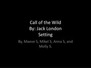 Call of the Wild By: Jack London Setting