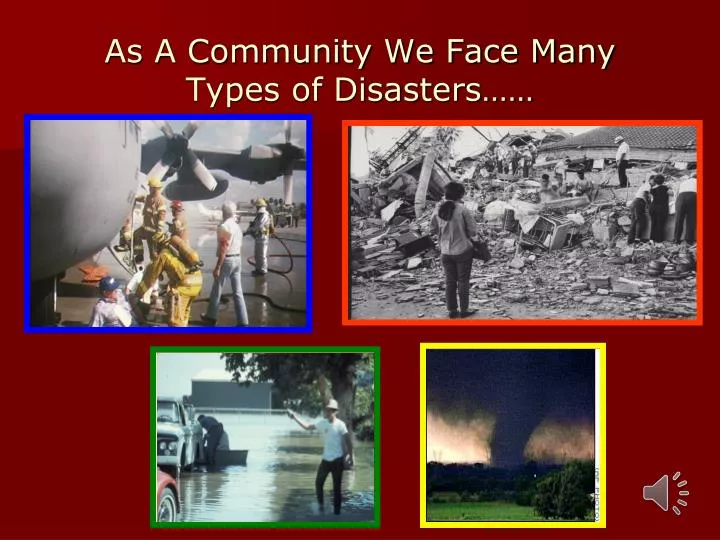 as a community we face many types of disasters
