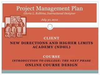 Project Management Plan Gloria L. Robbins, Instructional Designer July 30, 2012