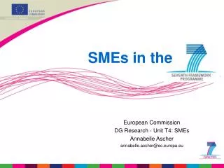 European Commission DG Research - Unit T4: SMEs Annabelle Ascher annabelle.ascher@ec.europa.eu