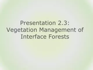 Presentation 2.3: Vegetation Management of Interface Forests