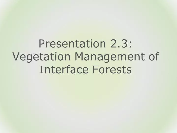 presentation 2 3 vegetation management of interface forests