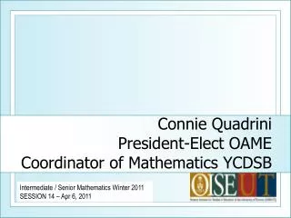Connie Quadrini President-Elect OAME Coordinator of Mathematics YCDSB