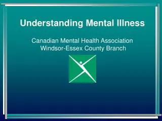 Understanding Mental Illness Canadian Mental Health Association Windsor-Essex County Branch