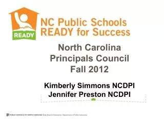 North Carolina Principals Council Fall 2012 Kimberly Simmons NCDPI Jennifer Preston NCDPI