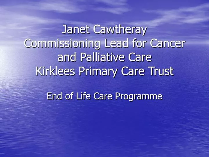 janet cawtheray commissioning lead for cancer and palliative care kirklees primary care trust