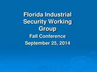 Florida Industrial Security Working Group Fall Conference September 25, 2014