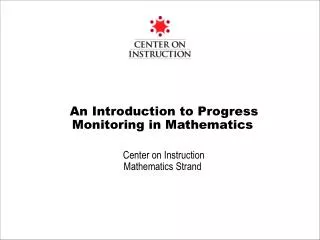 An Introduction to Progress Monitoring in Mathematics Center on Instruction Mathematics Strand