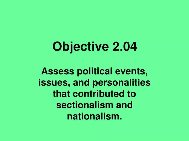 assess political events issues and personalities that contributed to sectionalism and nationalism