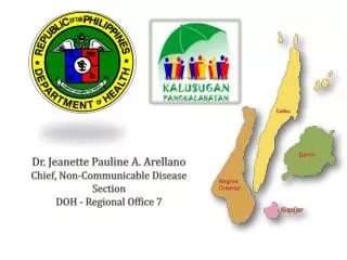 Dr. Jeanette Pauline A. Arellano Chief, Non-Communicable Disease Section DOH - Regional Office 7