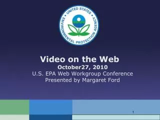 Video on the Web October27, 2010 U.S. EPA Web Workgroup Conference Presented by Margaret Ford