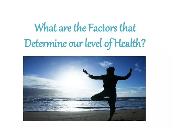 what are the factors that determine our level of health