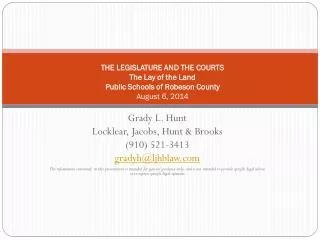 THE LEGISLATURE AND THE COURTS The Lay of the Land Public Schools of Robeson County August 6, 2014