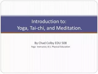 Introduction to: Yoga, Tai-chi, and Meditation.