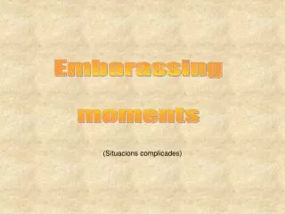 Embarassing moments