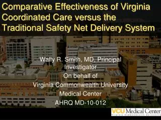 Wally R. Smith, MD, Principal Investigator On behalf of Virginia Commonwealth University