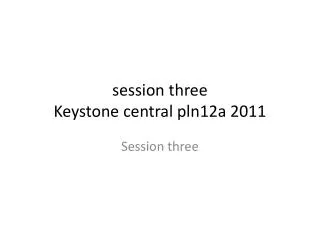 session three Keystone central pln12a 2011