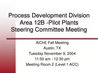 Process Development Division Area 12B -Pilot Plants Steering Committee Meeting