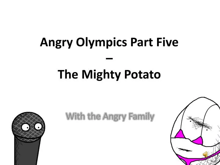 angry olympics part five the mighty potato