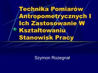 technika pomiar w antropometrycznych i ich zastosowanie w kszta towaniu stanowisk pracy