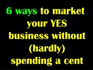 6 ways to market your YES business without (hardly) spending a cent