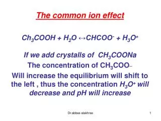 The common ion effect Ch 3 COOH + H 2 O ?CHCOO - + H 3 O + If we add crystalls of CH 3 COONa