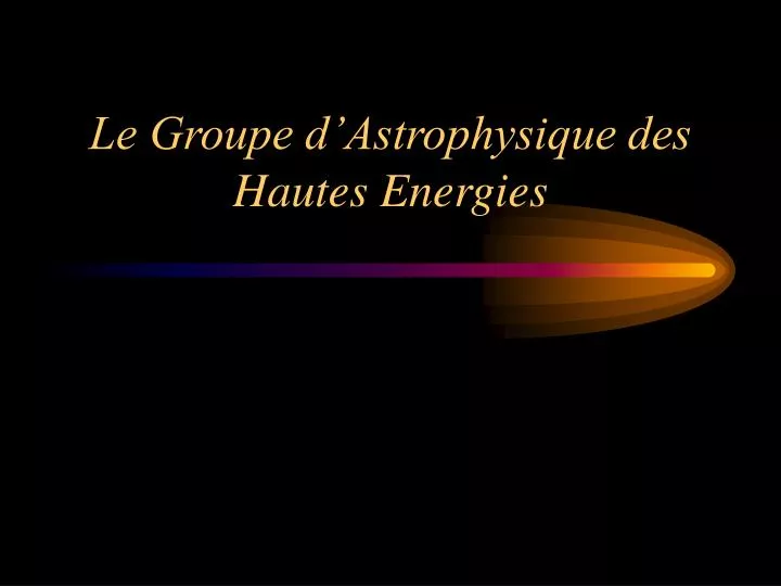 le groupe d astrophysique des hautes energies